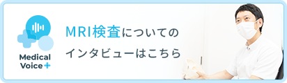 MRI検査 についてのインタビューはこちら